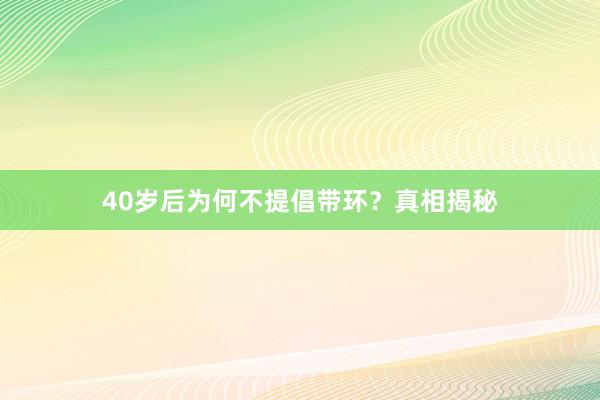 40岁后为何不提倡带环？真相揭秘
