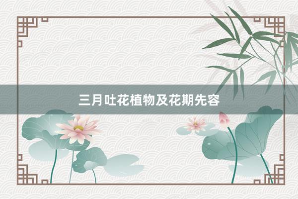 三月吐花植物及花期先容