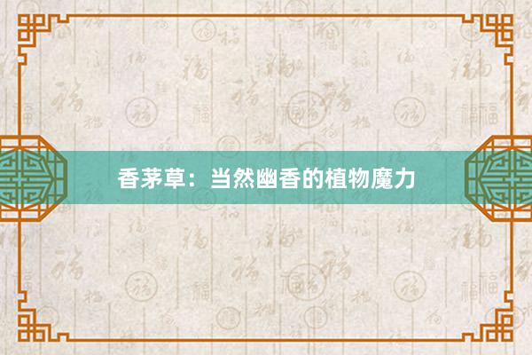 香茅草：当然幽香的植物魔力
